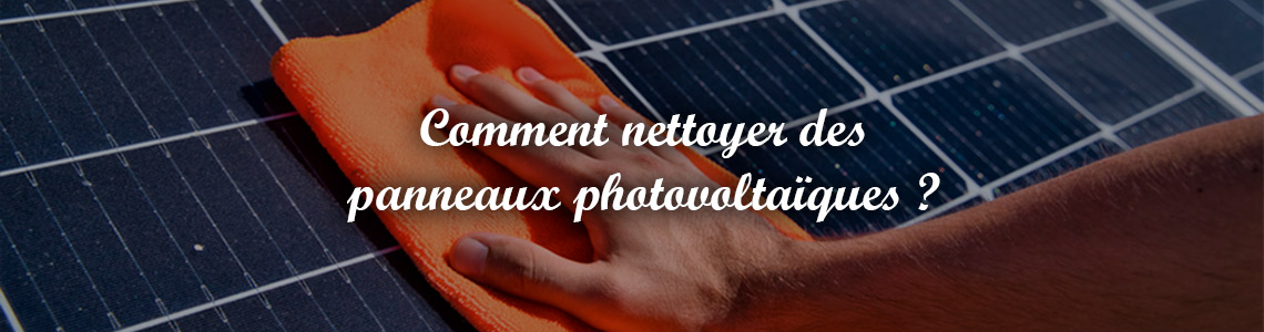 Comment nettoyer les panneaux photovoltaïques